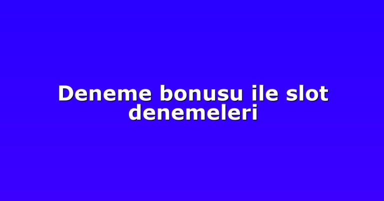 Deneme bonusu ile slot denemeleri