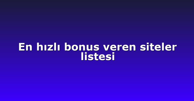 En hızlı bonus veren siteler listesi