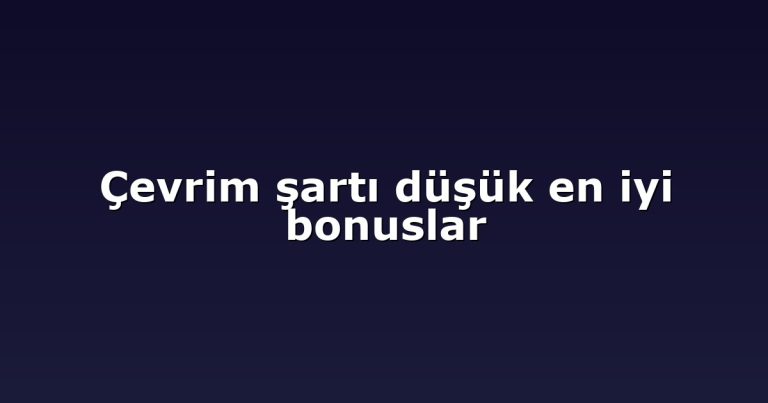 Çevrim şartı düşük en iyi bonuslar