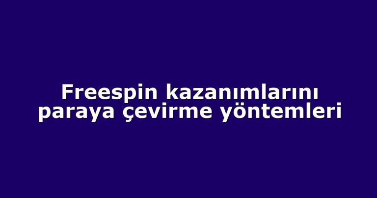 Freespin kazanımlarını paraya çevirme yöntemleri