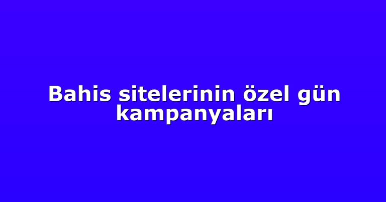Bahis sitelerinin özel gün kampanyaları