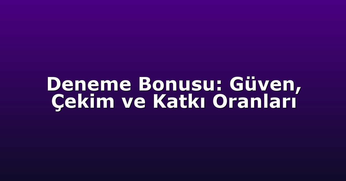 Deneme Bonusu - Anasayfa 9 Deneme Bonusu: Güven, Çekim ve Katkı Oranları