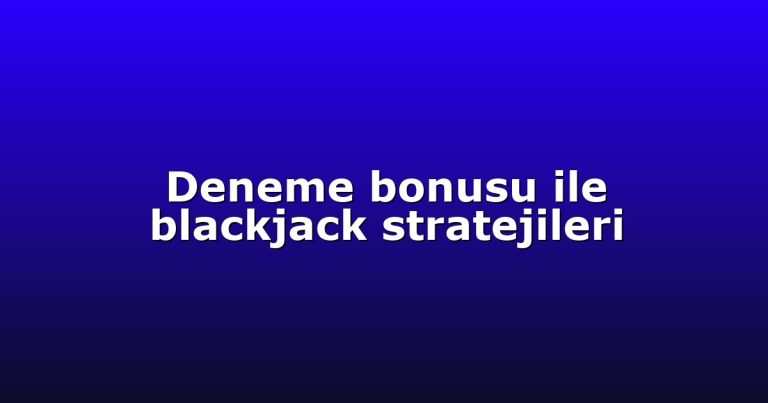 Deneme bonusu ile blackjack stratejileri