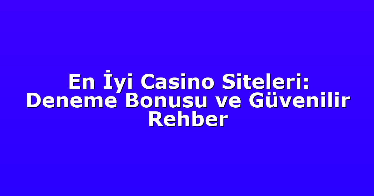 Deneme Bonusu - Anasayfa 5 En İyi Casino Siteleri: Deneme Bonusu ve Güvenilir Rehber