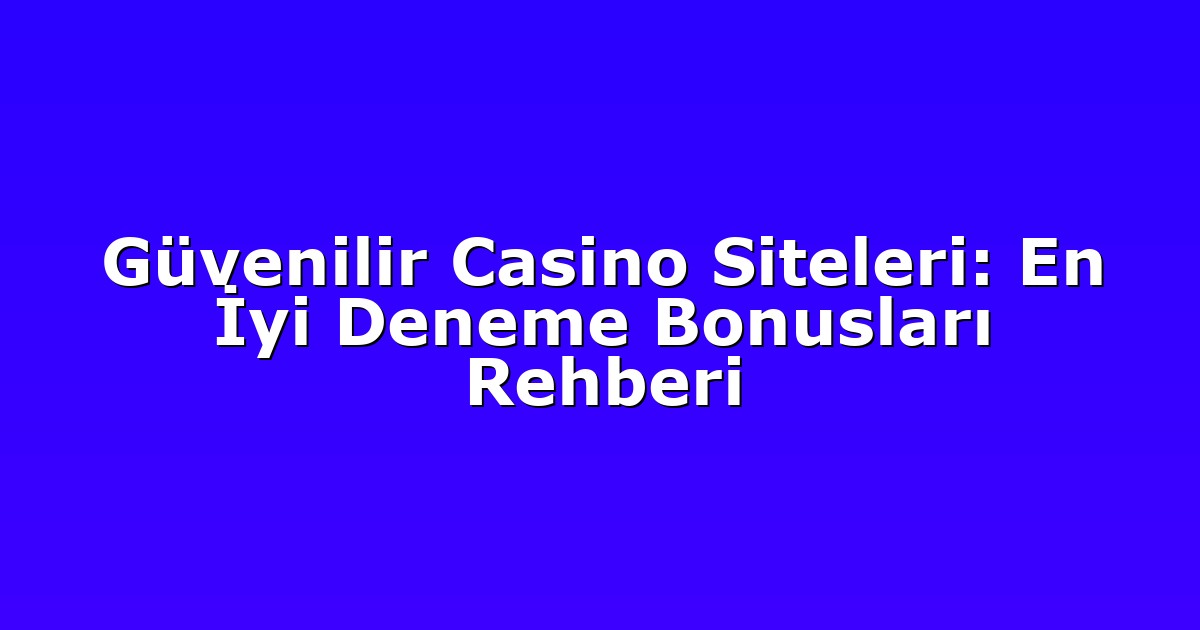 Deneme Bonusu - Anasayfa 6 Güvenilir Casino Siteleri: En İyi Deneme Bonusları Rehberi