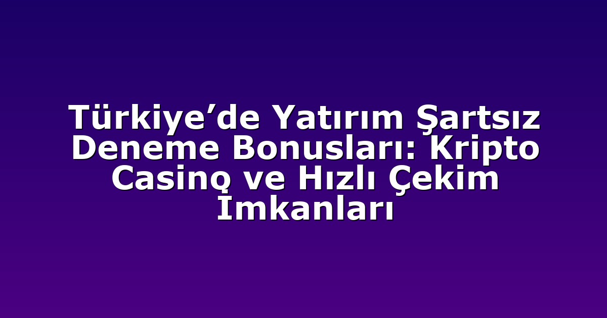 Deneme Bonusu - Anasayfa 8 Türkiye’de Yatırım Şartsız Deneme Bonusları: Kripto Casino ve Hızlı Çekim İmkanları