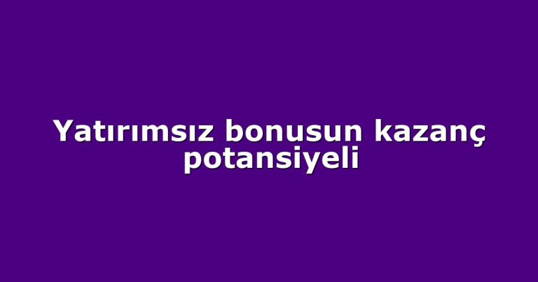 Yatırımsız bonusun kazanç potansiyeli
