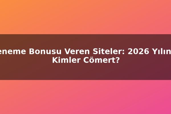 Deneme Bonusu Veren Siteler: 2026 Yılında Kimler Cömert?